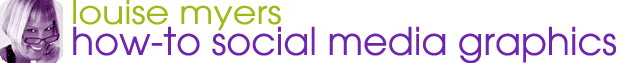 Louise Myers How-to Social Media Graphics Louise Myers How-to Social Media Graphics