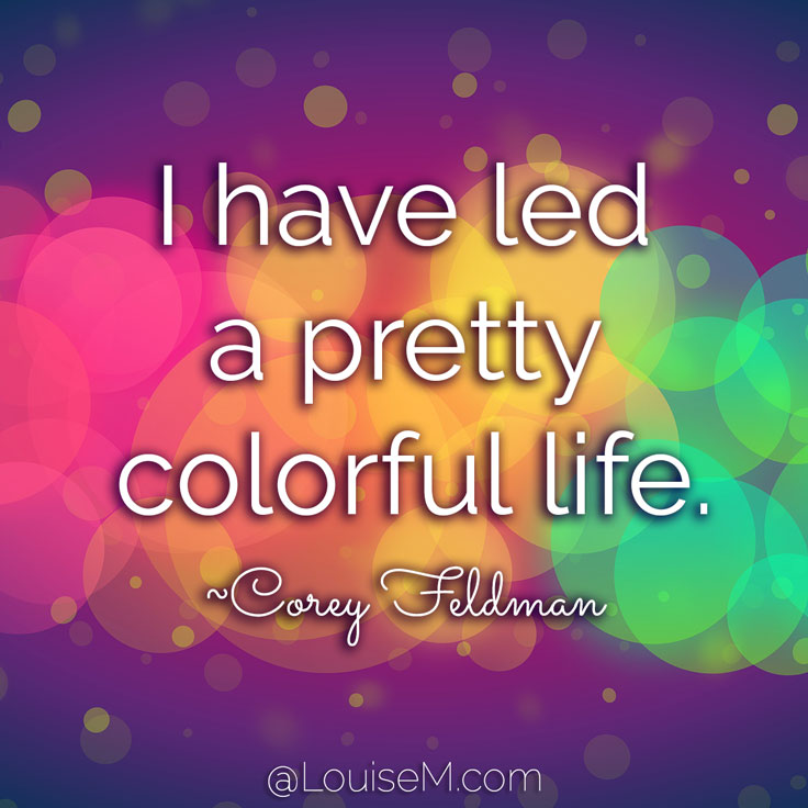 I have led a pretty colorful life. ~Corey Feldman