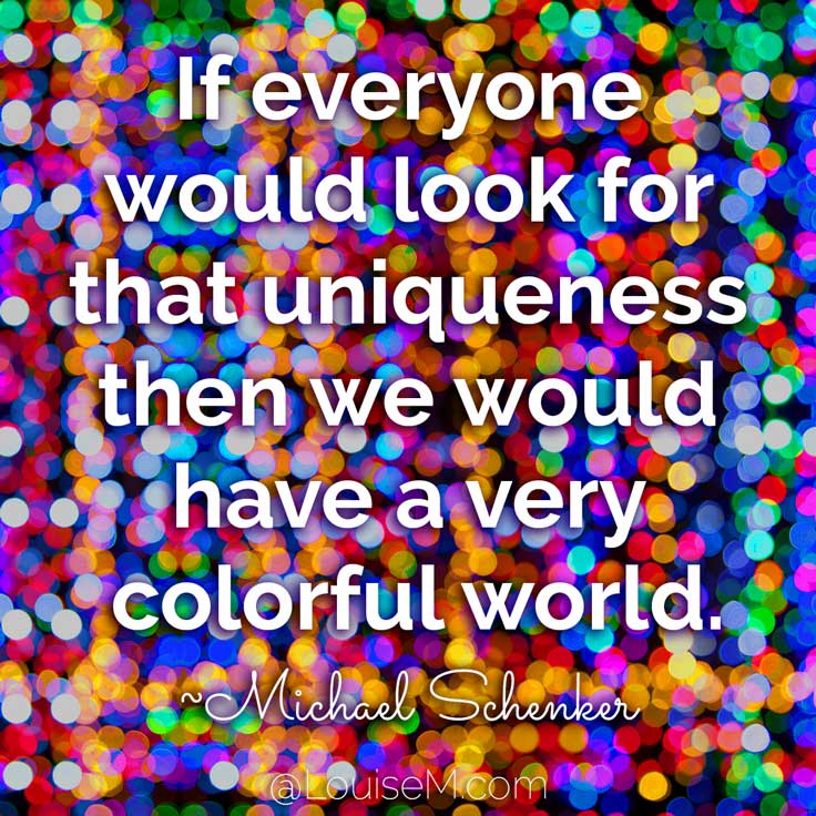 If everyone would look for that uniqueness then we would have a very colorful world. ~Michael Schenker