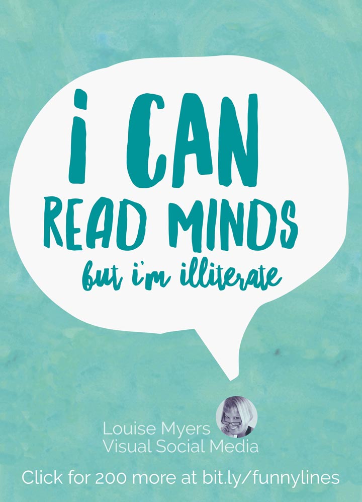 I can read minds, but I'm illiterate.