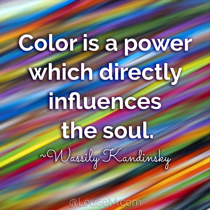 Color is a power which directly influences the soul. ~Wassily Kandinsky