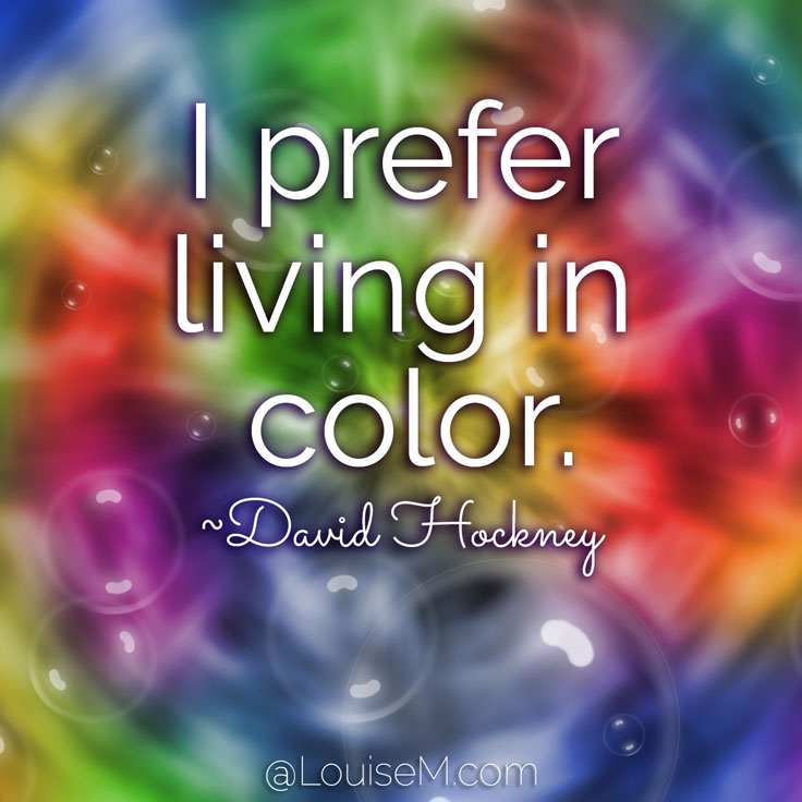 I prefer living in color. ~David Hockney