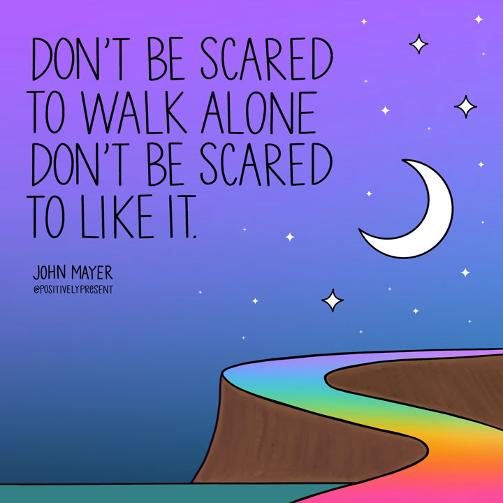 Motivational quote: Don't be scared to walk alone.