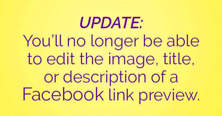 You'll no longer be able to edit the link thumbnail image, title, or description of a Facebook link preview.