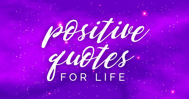 30 Best Positive Life Quotes - Quotes and Sayings About Positivity