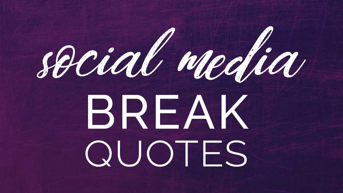 85 Social Media Break Quotes To Start Your Best Life Now Louisem