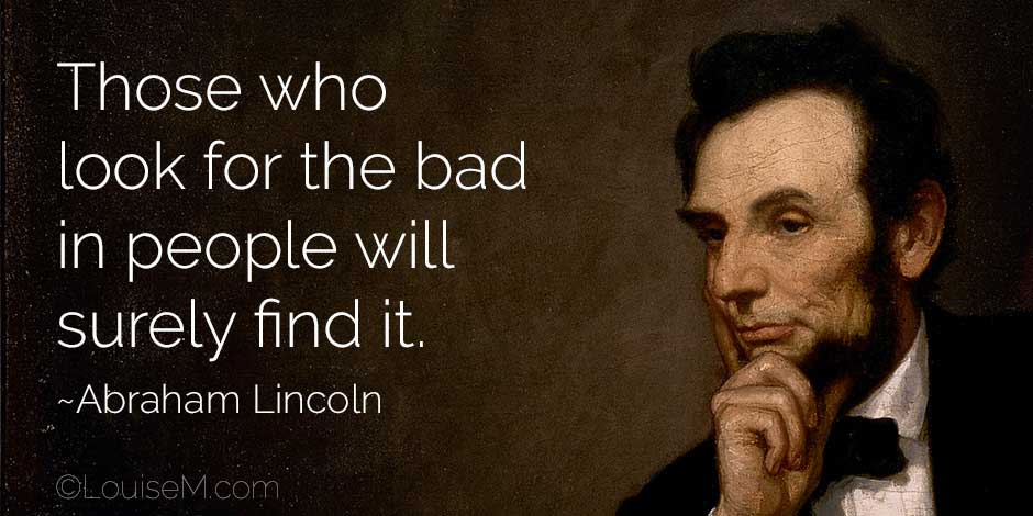 Abraham Lincoln painting with his quote if you look for the bad you will find it.