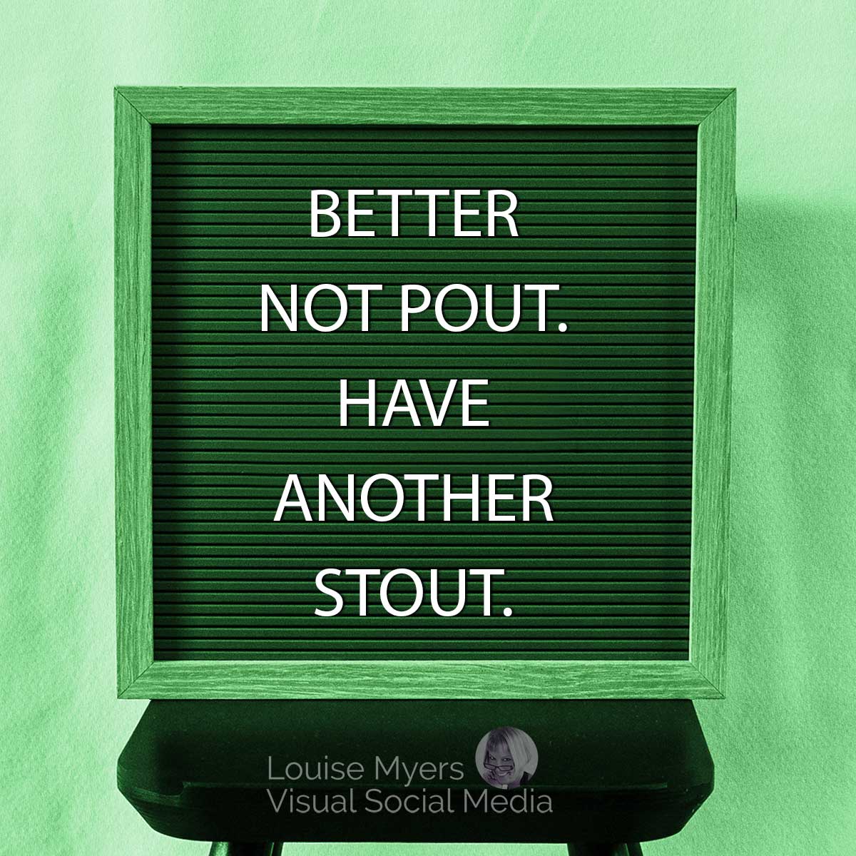 green letter board says better not pout, have another stout.