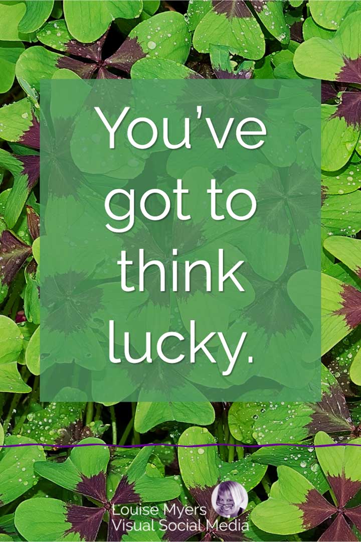 green clover says you've got to think lucky.
