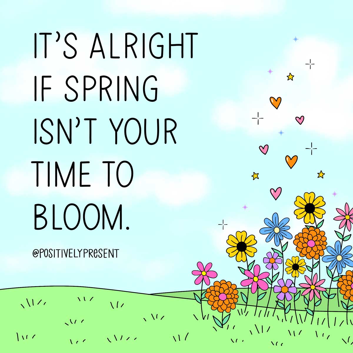 drawing of spring flowers says it's alright if spring isn't your time to bloom.