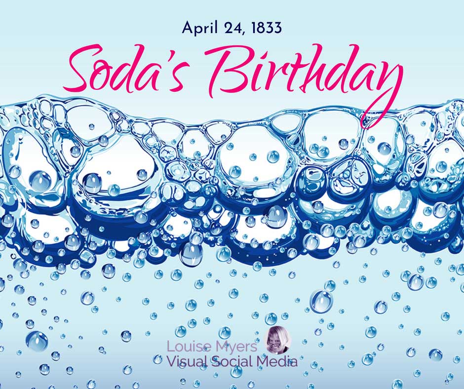 bubbly water says soda's birthday april 24 1833.