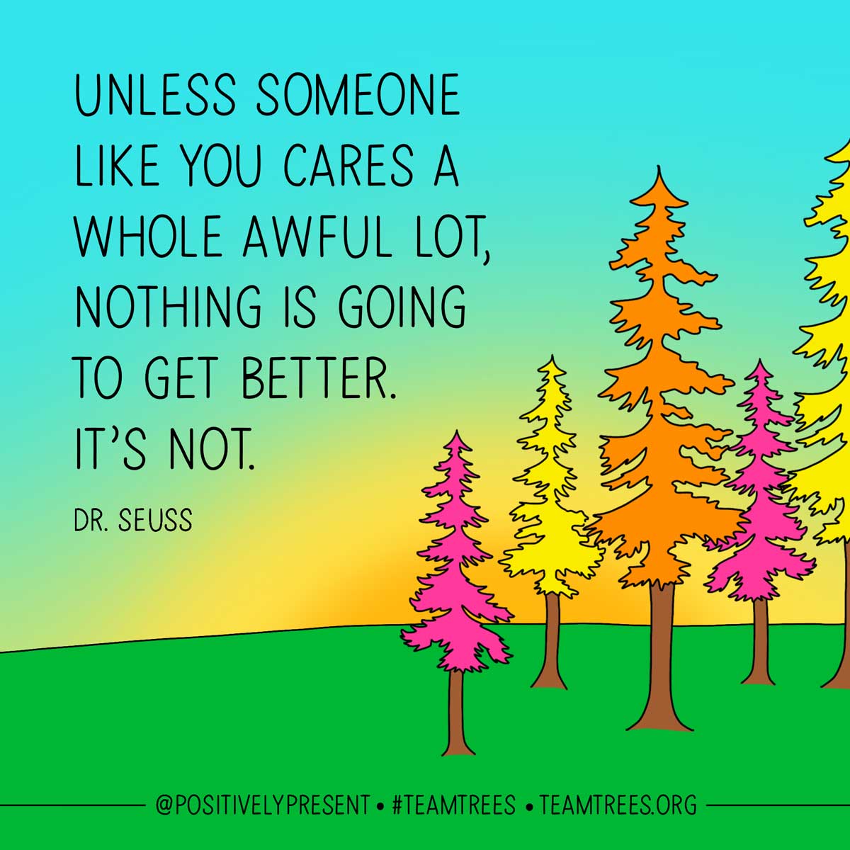 bright colored trees with aqua sky has dr seuss quote, unless you care a whole lot nothing will get better its not.