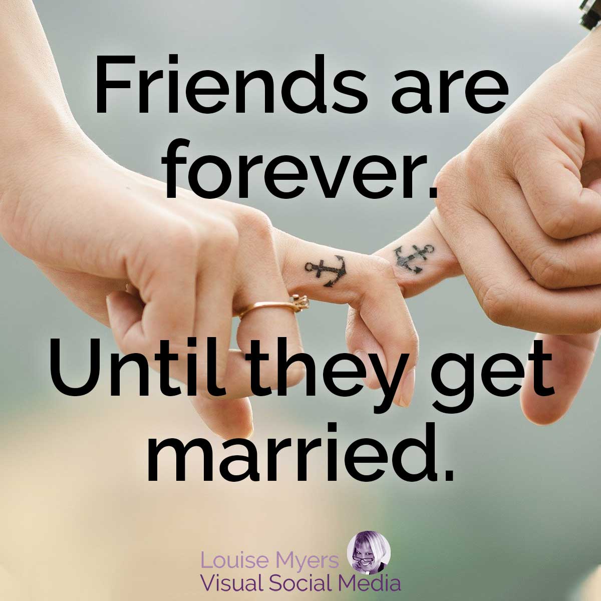 gal and guy hands with fingers clasped says Friends are forever until they get married.