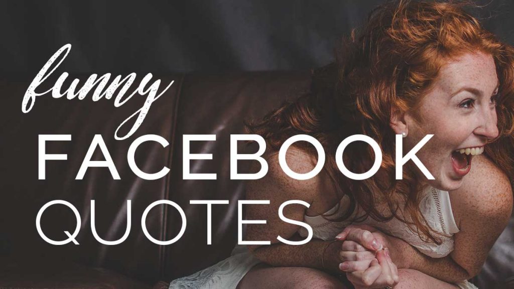 200 Funny Facebook Quotes That Will Get Likes Right Now 