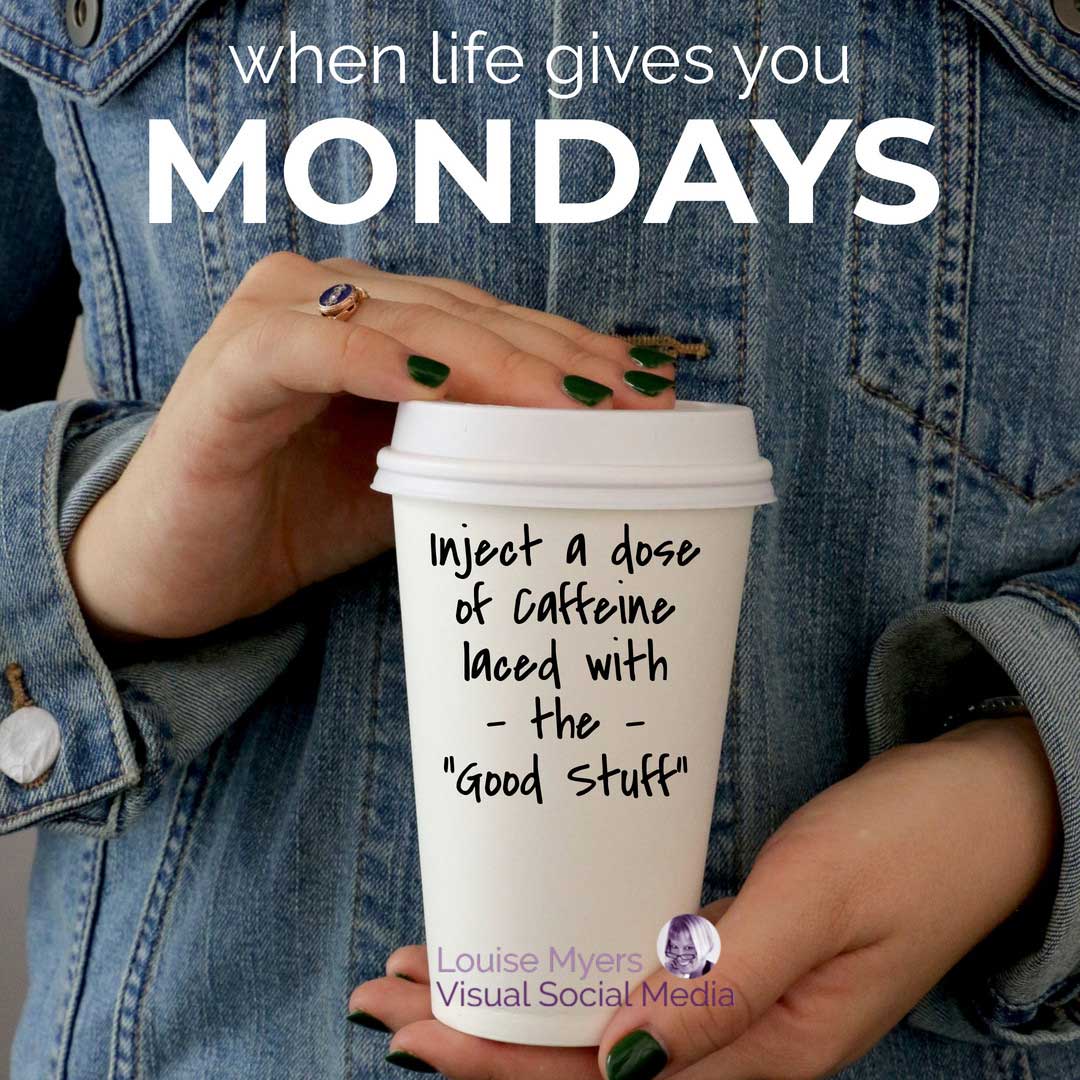 woman's hands holding tall white coffee cup against denim jacket has when life gives you monday quote.