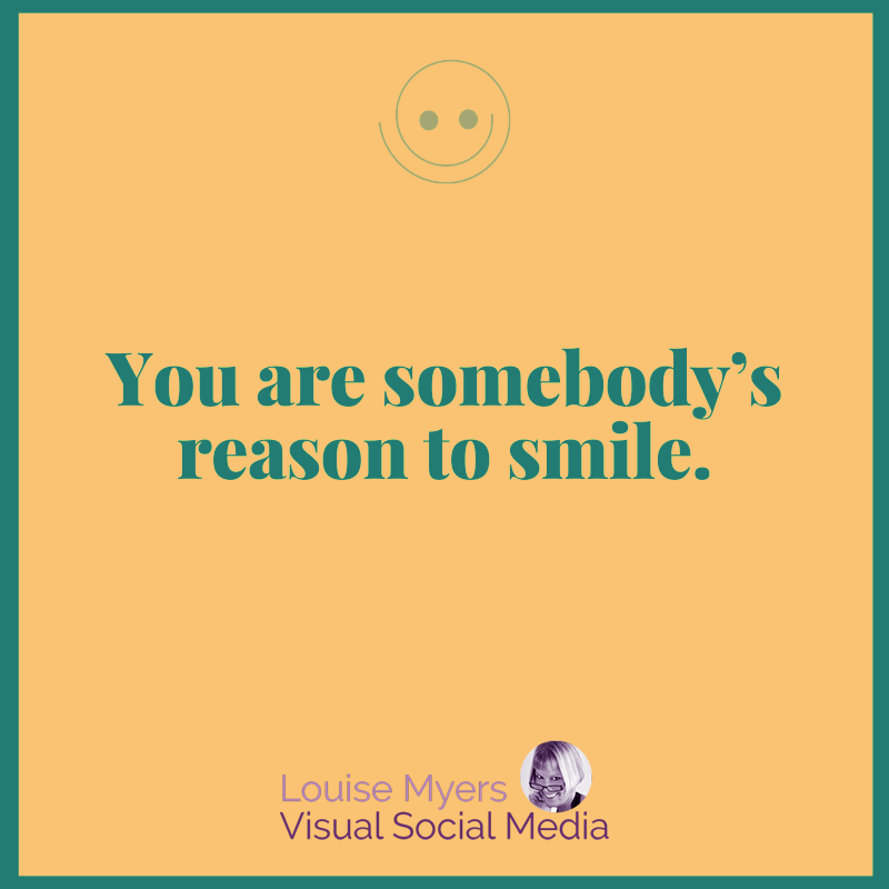 peach color graphic says you are somebody's reason to smile.