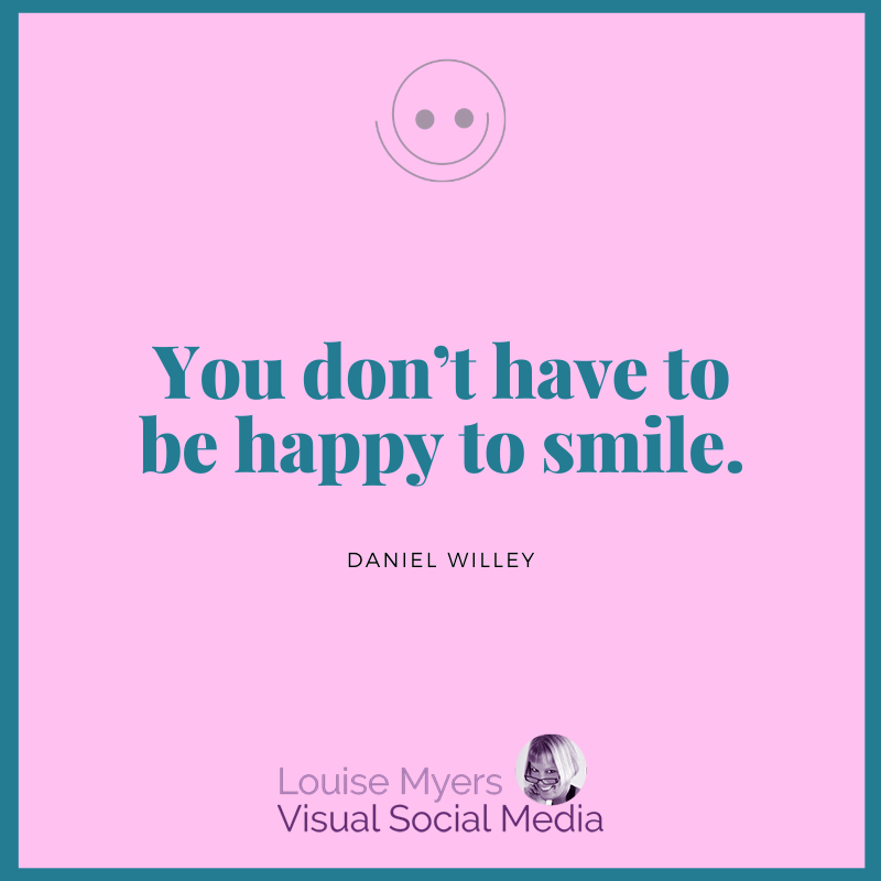 pink color graphic says says you don't have to be happy to smile.