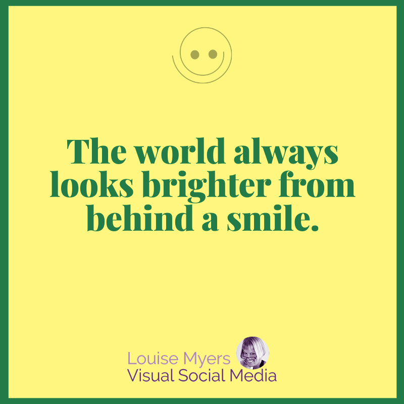 yellow graphic has quote, the world looks better from behind a smile.