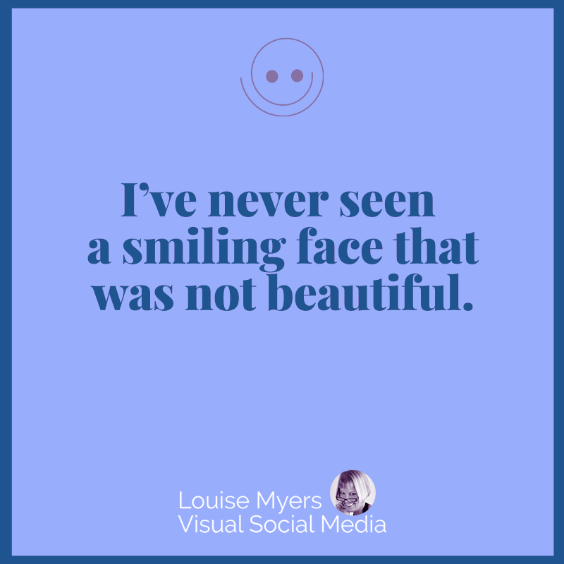 blue quote image says I've never seen a smiling face that wasn't beautiful.