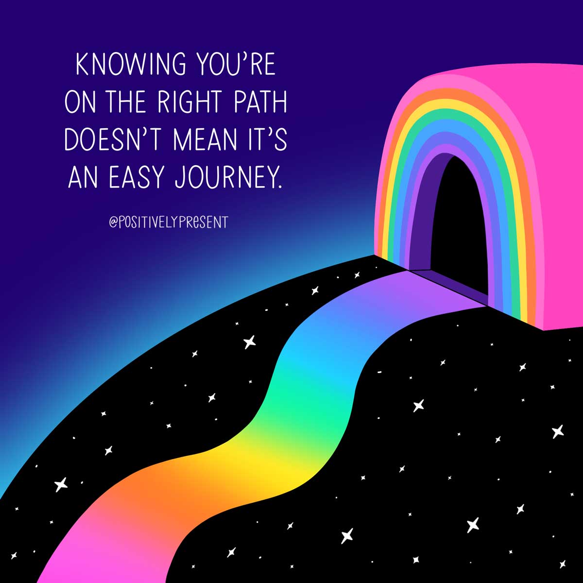 rainbow arch over colorful path says knowing you're on the right path doesn't mean it's an easy journey.