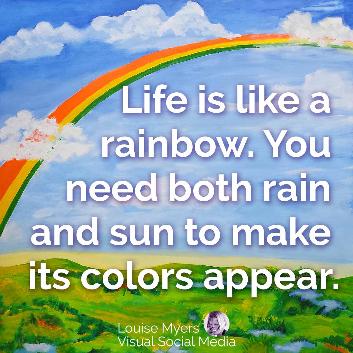 painting of rainbow in blue sky says life is like a rainbow, you need both rain and sun.