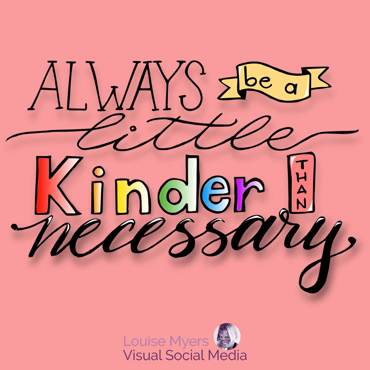 artistic quote says always be a little kinder than necessary in hand drawn script.