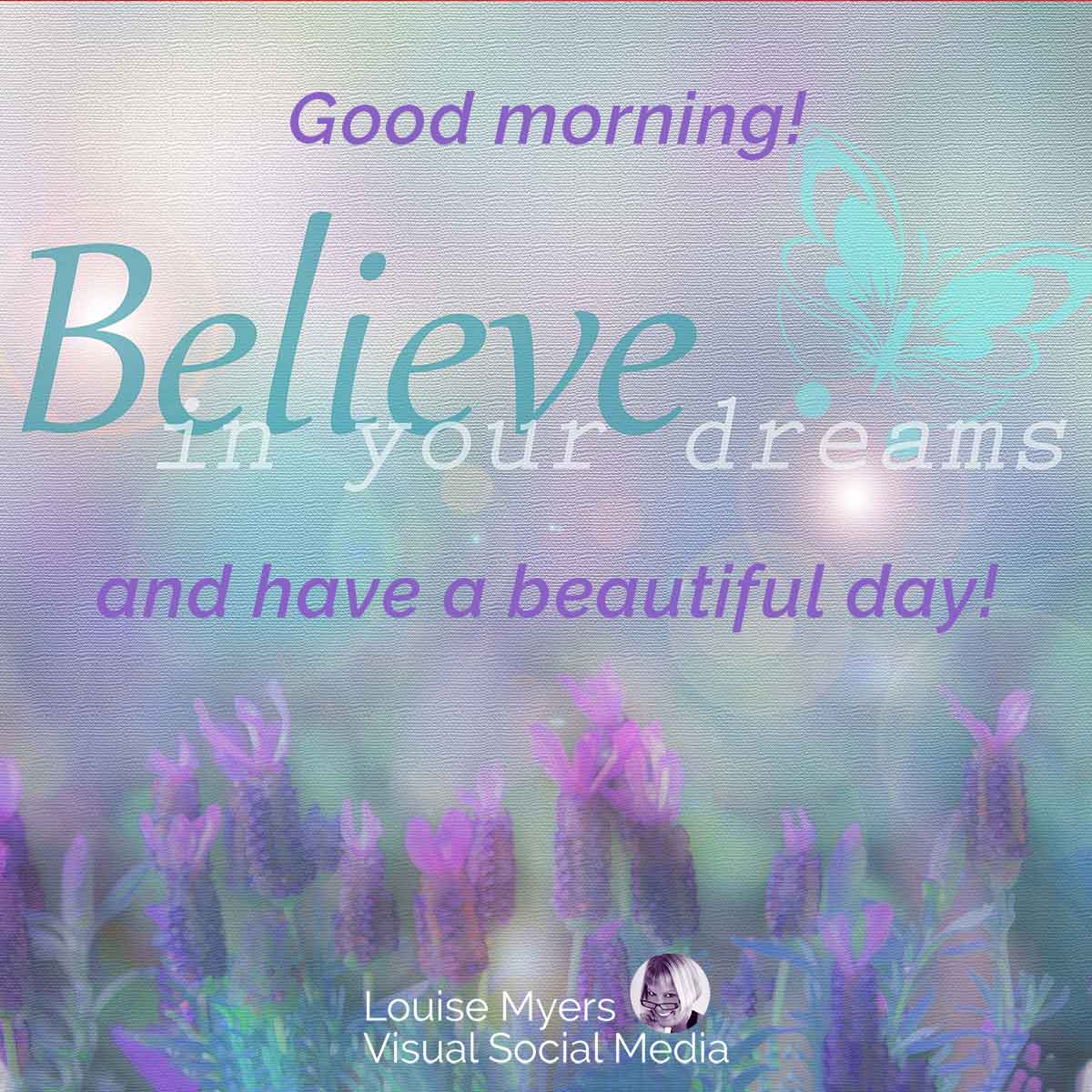 lavender flowers on aqua watercolor background says good morning, believe in your dreams and have a beautiful day.