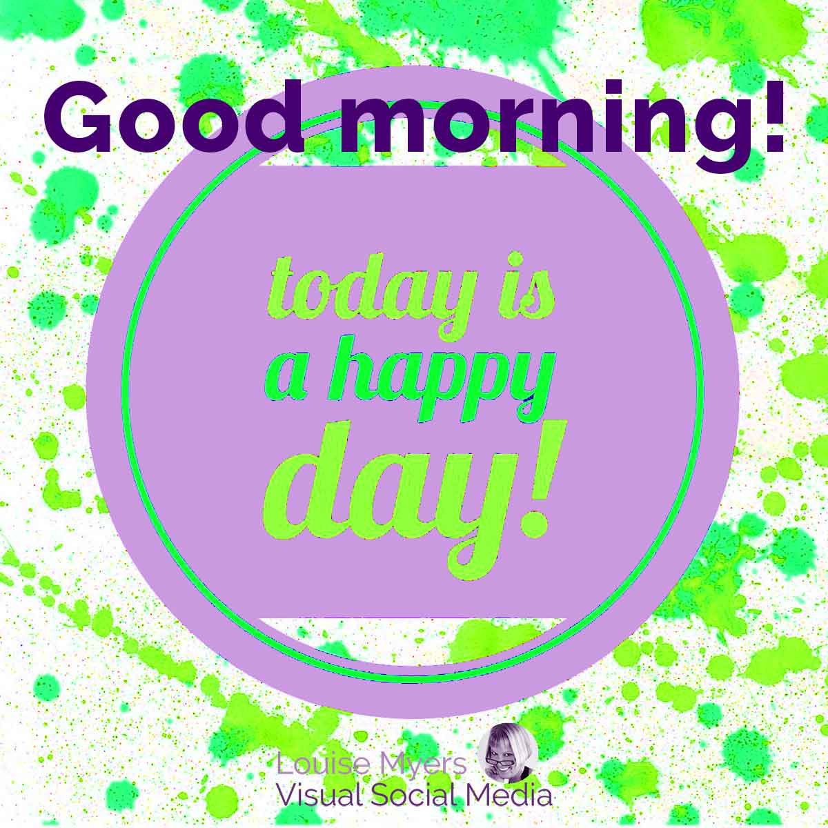 colorful splattered paint with text saying good morning, today is a happy day.