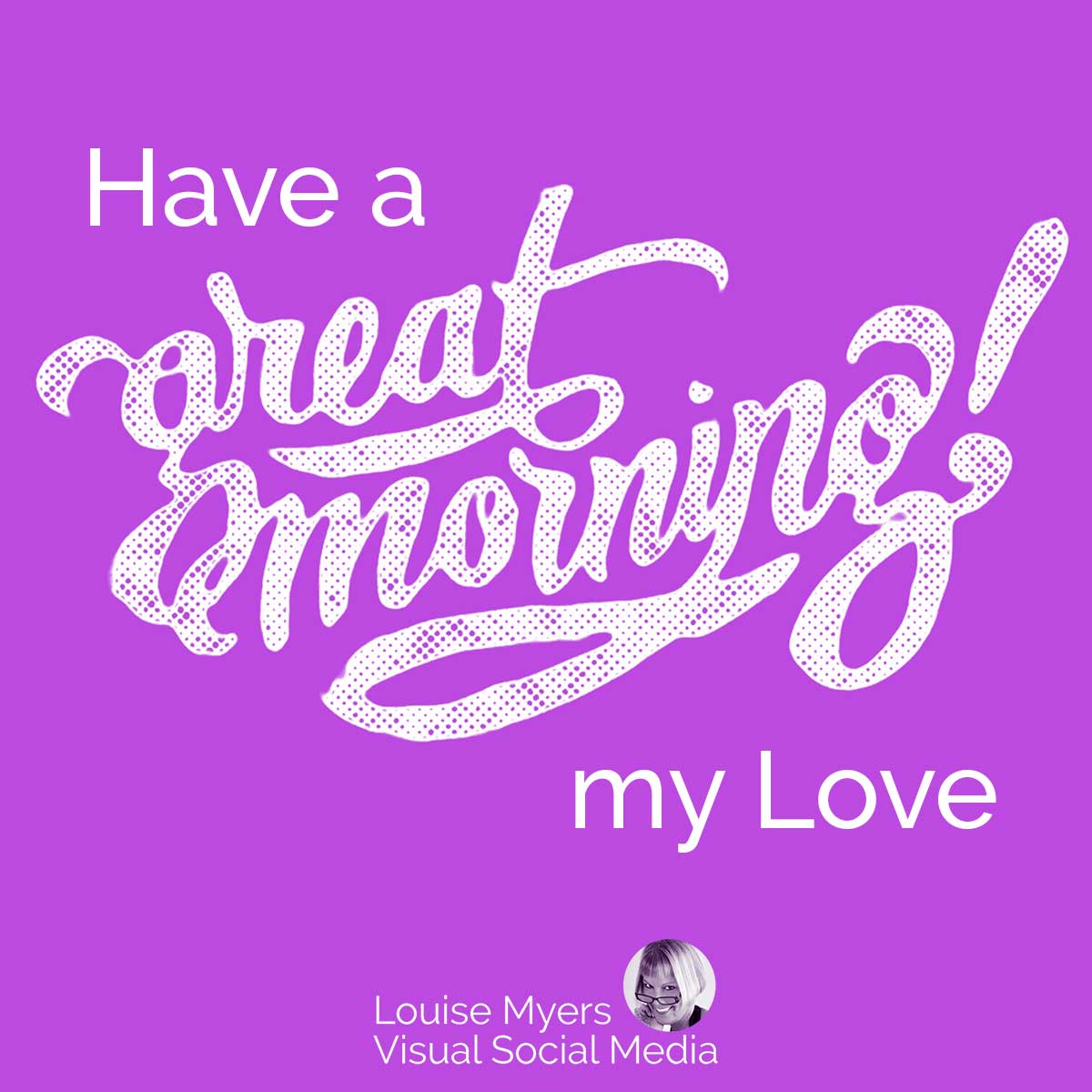 purple quote graphic says have a great morning my love.
