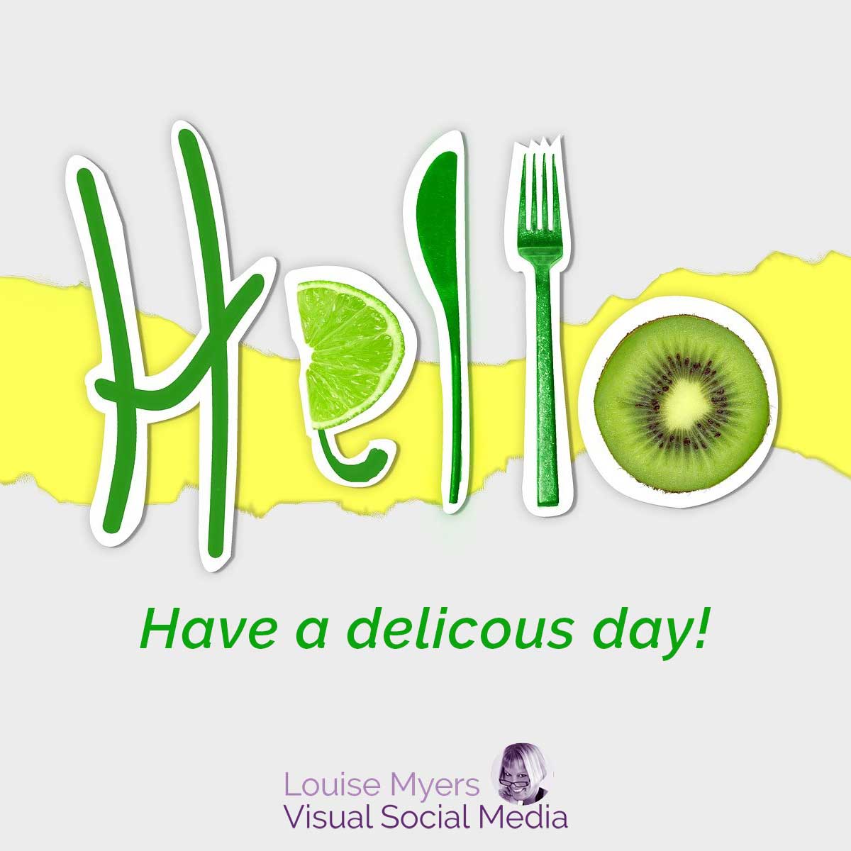 word hello made our of knife, fork, and fruit says hello have a delicious day.