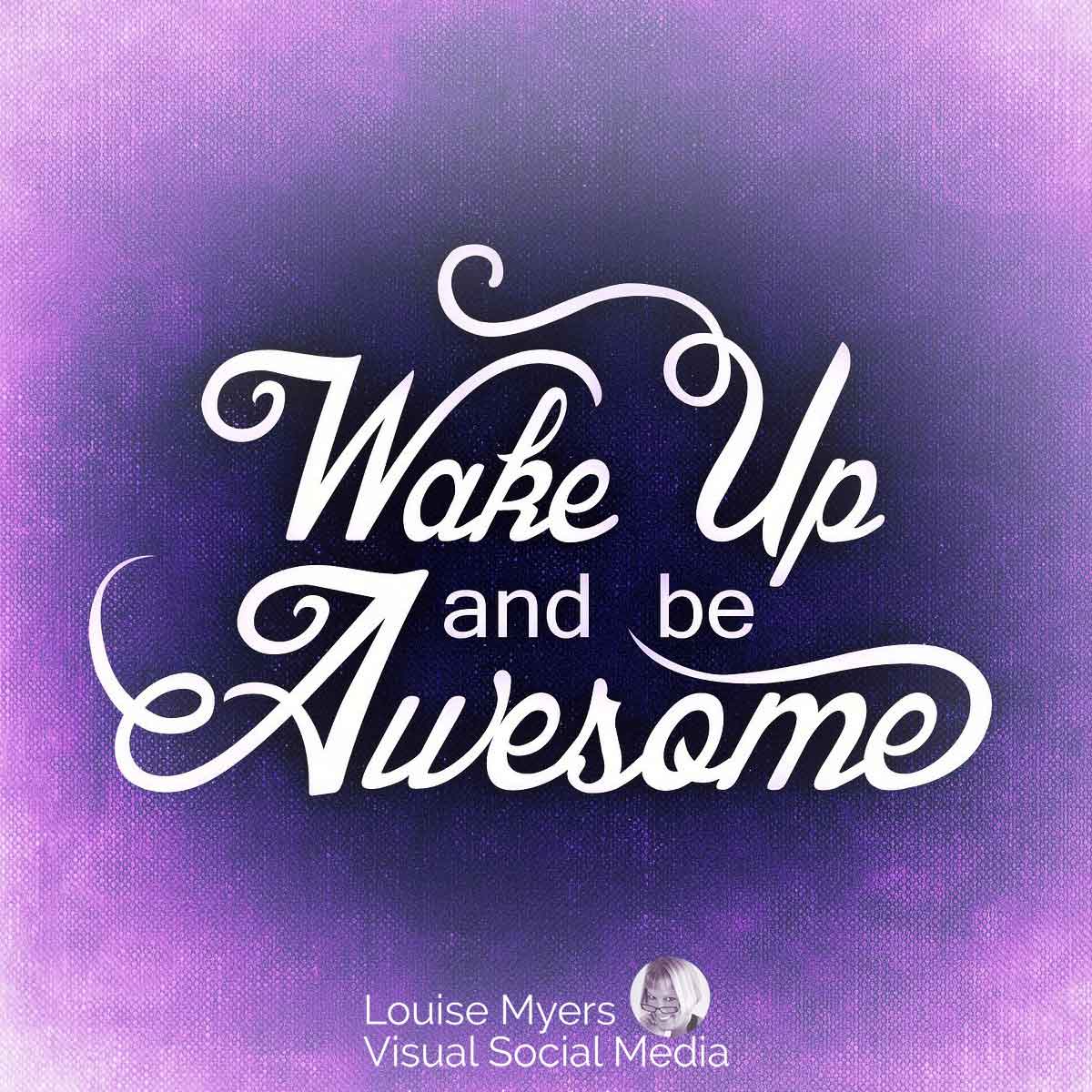 wake up and be awesome in artistic script on purple canvas.