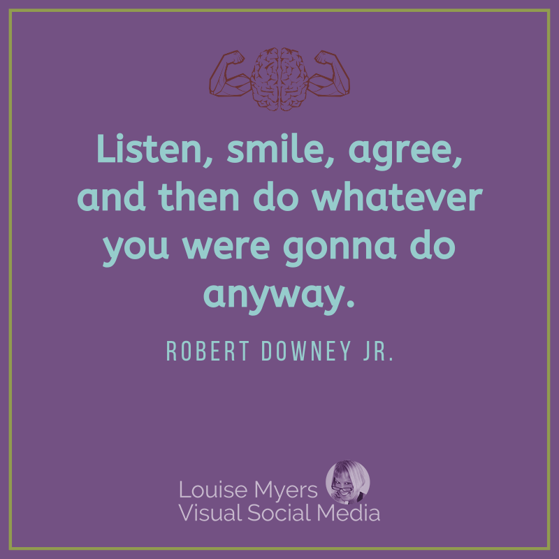 Robert Downey Jr quote says Listen, smile, agree, and then do whatever you were gonna do anyway.