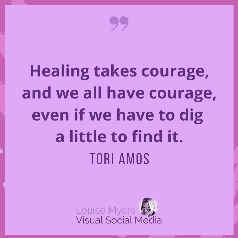 Tori Amos quote says healing takes courage.