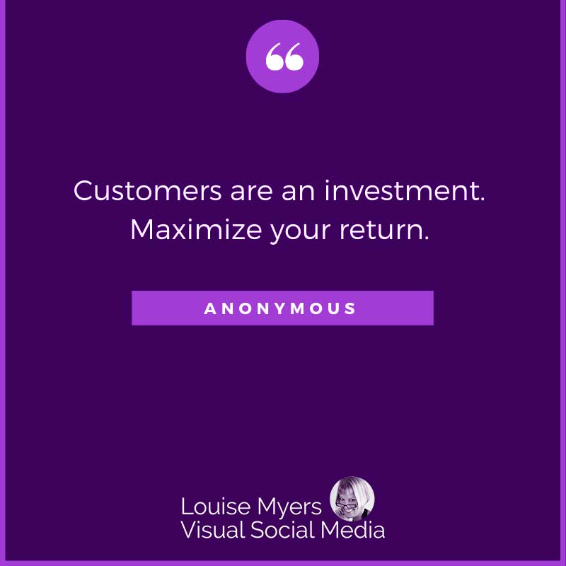 quote image says Customers are an investment. Maximize your return.