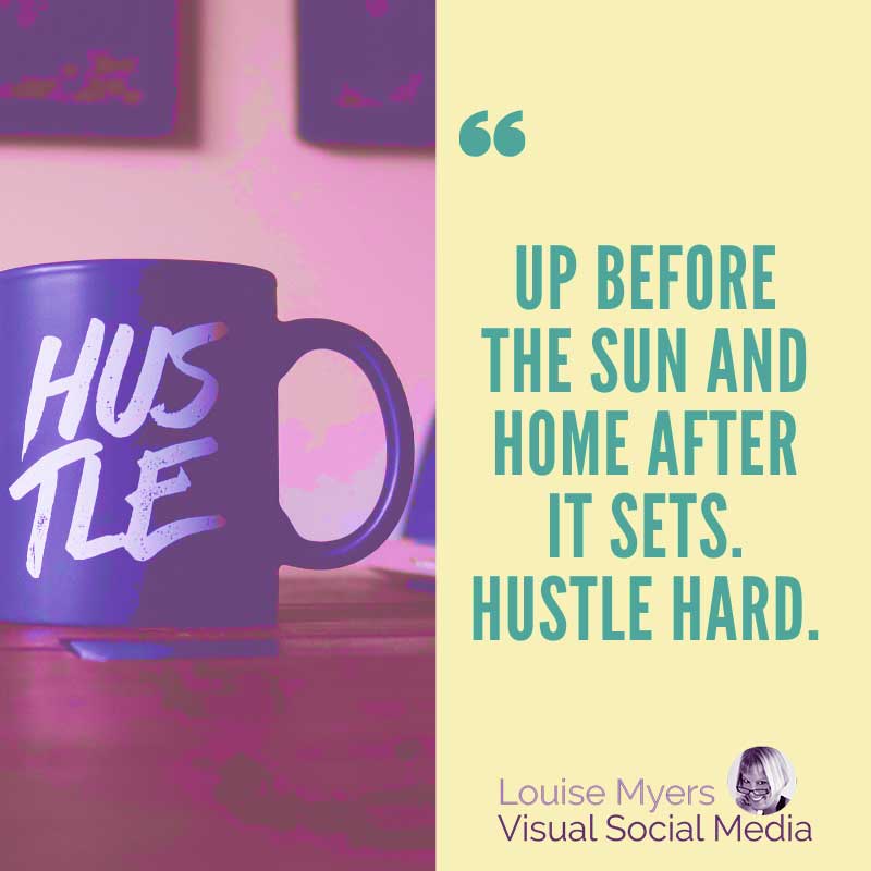 graphic has quote, Up before the sun and home after it sets, Hustle hard.