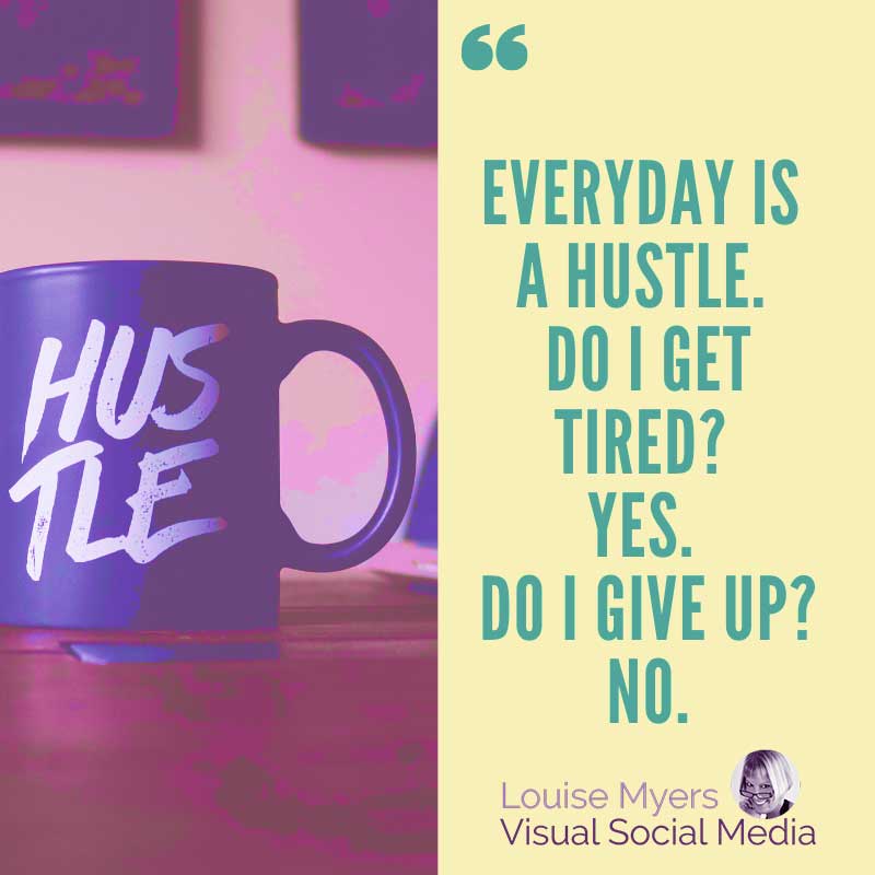 image quote says Every day is a hustle. Do I get tired? Yes. Do I give up? No.