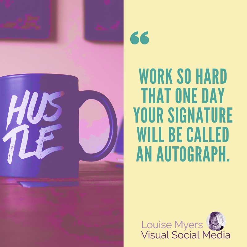 graphic has quote saying Work so hard that one day your signature will be called an autograph.