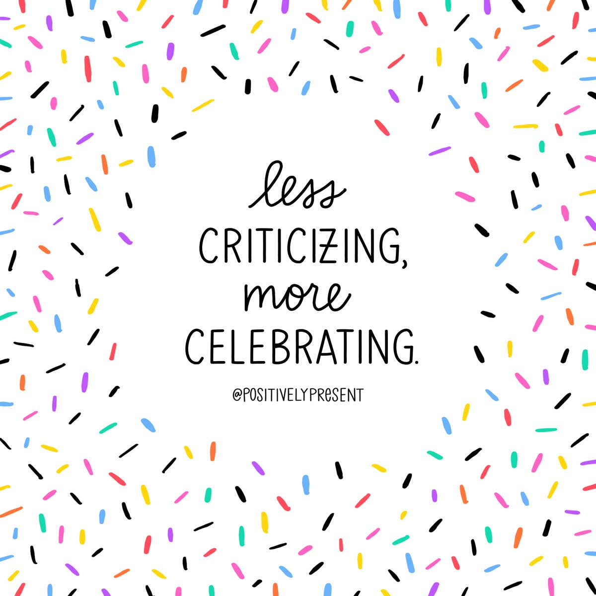 confetti falling around text saying, less criticizing more celebrating.