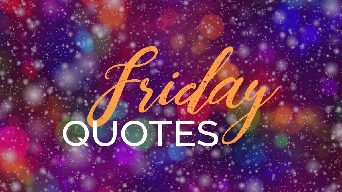 150 Friday Quotes to Inspire a Funny, Fabulous Day! | LouiseM