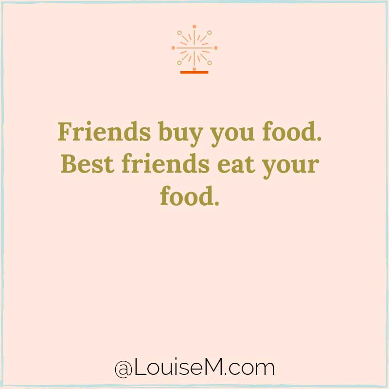 graphic has funny saying, Friends buy you food. Best friends eat your food.