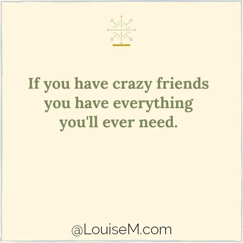 yellow graphic says, If you have crazy friends you have everything you