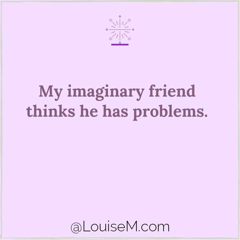 funny lavender graphic says, My imaginary friend thinks he has problems.