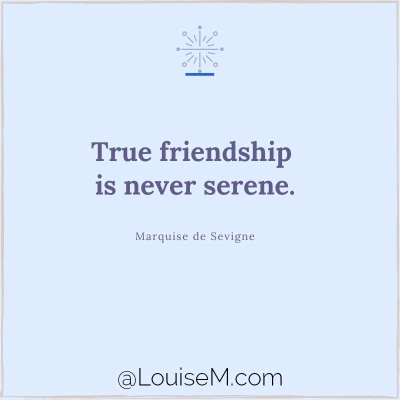 blue quote image says, True friendship is never serene.